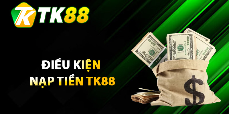 Nạp Tiền TK88 – Trải Nghiệm Phương Thức Linh Hoạt Nhanh 1 Điều kiện nạp tiền TK88 thành công ngay lần đầu